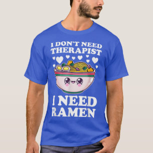 I don't need therapist I need ramen ramen Japanese T-Shirt