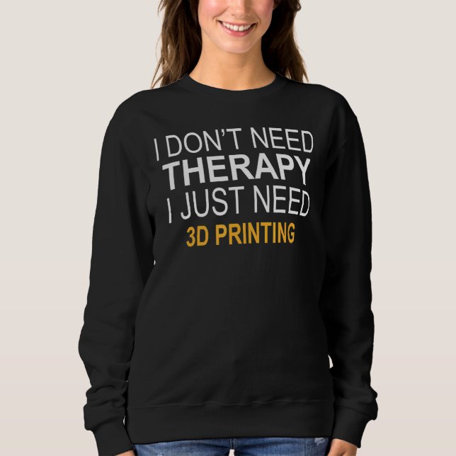 I Don't Need Therapy 3d Printing Sweatshirt (Front)