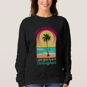 I Don't Need Therapy Bellingham Beach Washington O Sweatshirt