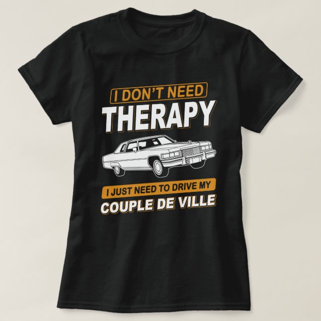 I DON'T NEED THERAPY Cadillac Coupe De Ville 2 T-Shirt (Design Front)