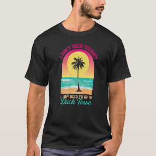 I Don't Need Therapy Duck Town Beach North Carolin T-Shirt