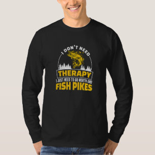 I Don't Need Therapy  Fisherman A Northern Pike Fi T-Shirt