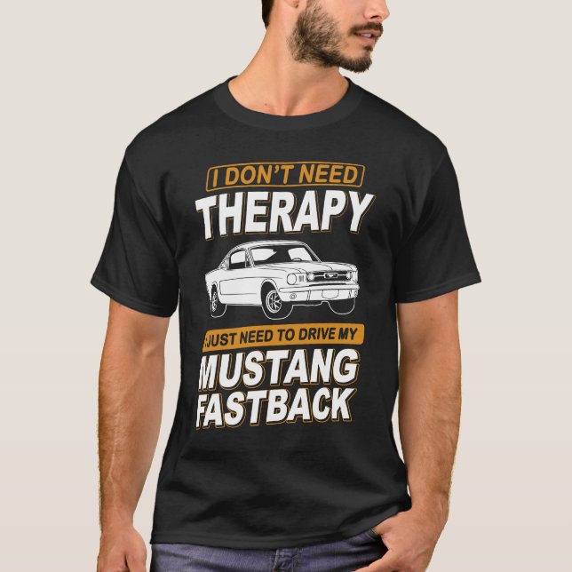 I DON'T NEED THERAPY Ford Mustang 1966 Fastback 2 T-Shirt (Front)