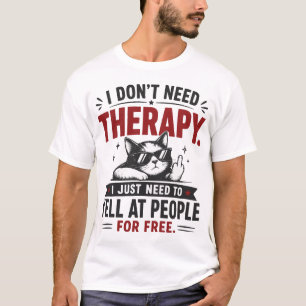 I Don't Need Therapy Funny Sarcastic Quote T-Shirt