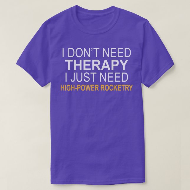 I Dont Need Therapy Highpower Rocketry Funny Gift  T-Shirt (Design Front)