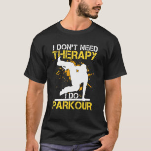 I Dont Need Therapy I Do Parkour Outfit Free Runni T-Shirt