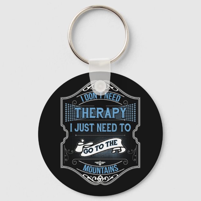 I Don't Need Therapy I Just Go To The Mountains Key Ring (Front)