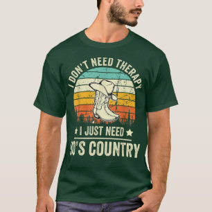I Don't Need Therapy I Just Need 90s Country Funny T-Shirt
