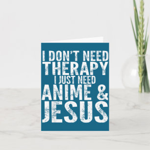 I Don't Need Therapy I Just Need Anime & Jesus Card