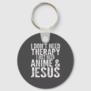 I Don't Need Therapy I Just Need Anime & Jesus Key Ring