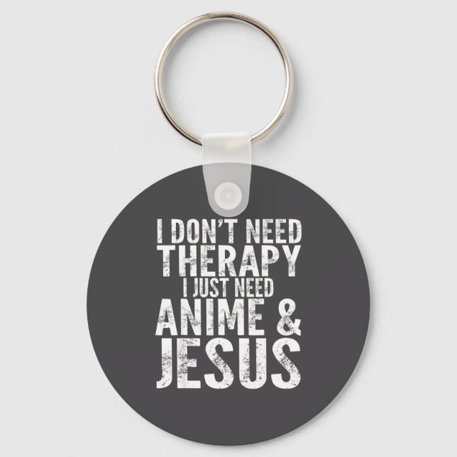 I Don't Need Therapy I Just Need Anime &amp; Jesus Key Ring (Front)