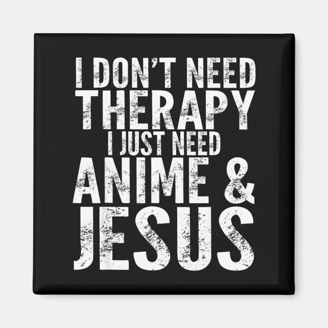 I Don't Need Therapy I Just Need Anime &amp; Jesus Magnet (Front)