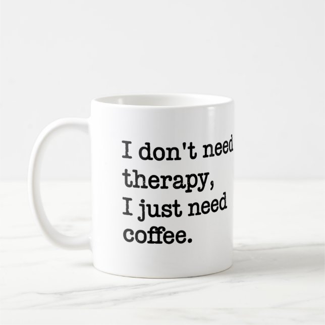 "I Don't Need Therapy, I Just Need Coffee" Mug (Left)