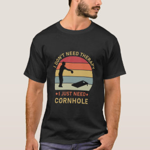 I don't need therapy i just need Cornhole T-Shirt