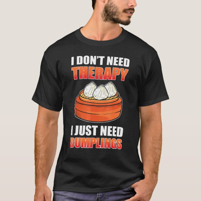 I Dont Need Therapy I Just Need Dumplings Dim Sum  T-Shirt (Front)