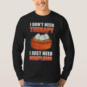 I Dont Need Therapy I Just Need Dumplings Dim Sum T-Shirt