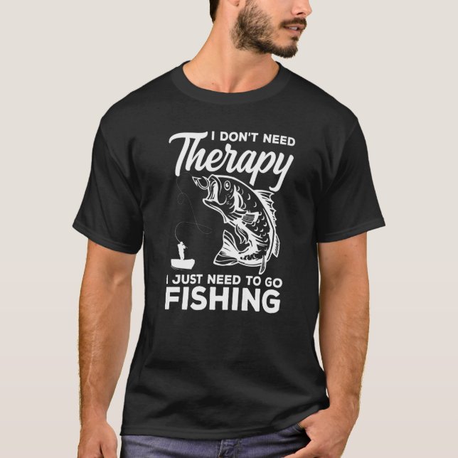 I Don't Need Therapy I Just Need Fishing Ice Fishe T-Shirt (Front)