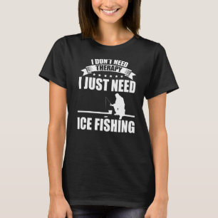 I Don't Need Therapy I Just Need Ice Fishing Fishe T-Shirt
