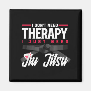 I Dont Need Therapy I Just Need Jiu Jitsu Magnet