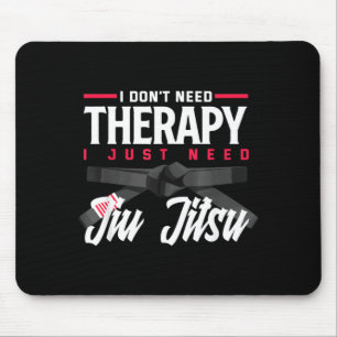I Dont Need Therapy I Just Need Jiu Jitsu Mouse Pad