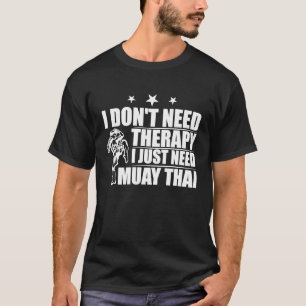 I Don't Need Therapy I Just Need Muay Thai T-Shirt