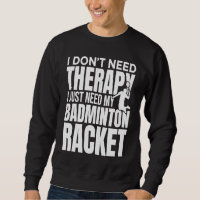 I Don't Need Therapy I Just Need My Badminton Rack