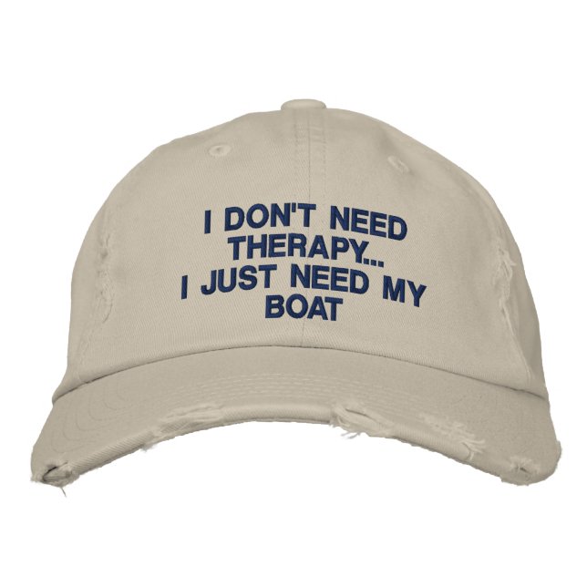 I don't need therapy. I just need my boat - funny Embroidered Hat (Front)