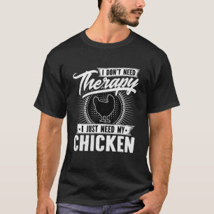 I Dont Need Therapy - I Just Need My Chicken T-Shirt
