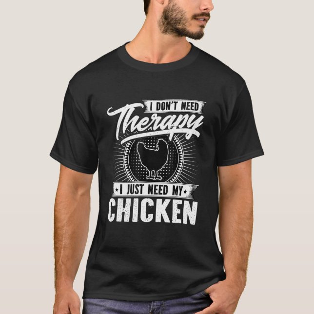 I Dont Need Therapy - I Just Need My Chicken T-Shirt (Front)