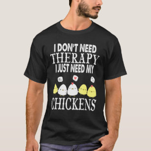 I Dont Need Therapy I Just Need My Chickens Farmer T-Shirt