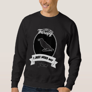 I Don't Need Therapy I Just Need My Crow Sweatshirt