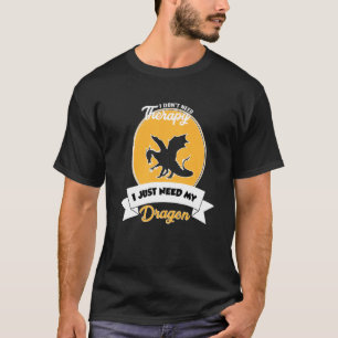 I Don't Need Therapy I Just Need My Dragon T-Shirt