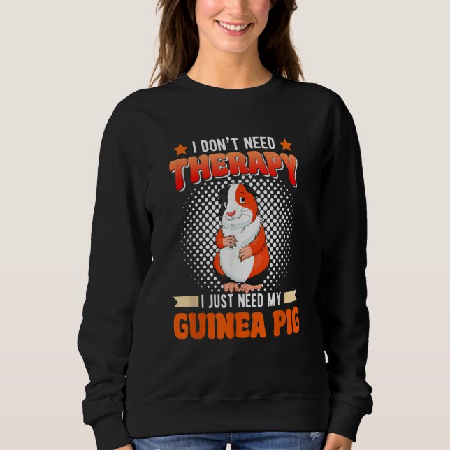 I Don't Need Therapy I Just Need My Guinea Pig Rod Sweatshirt (Front)