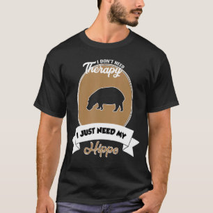 I Don't Need Therapy I Just Need My Hippo T-Shirt