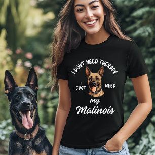 I Don't Need Therapy, I Just Need My Malinois T-Shirt