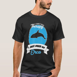 I Don't Need Therapy I Just Need My Orca T-Shirt
