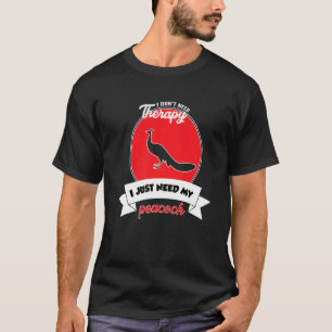 I Don't Need Therapy I Just Need My Peacock T-Shirt