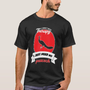 I Don't Need Therapy I Just Need My Peacock T-Shirt
