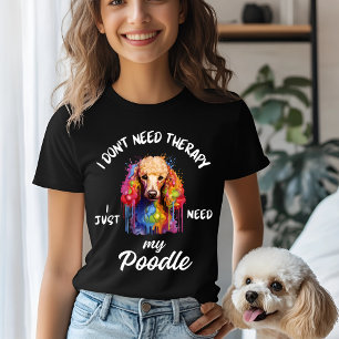 I Don't Need Therapy, I Just Need My Poodle T-Shirt