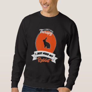 I Don't Need Therapy I Just Need My Rabbit Sweatshirt