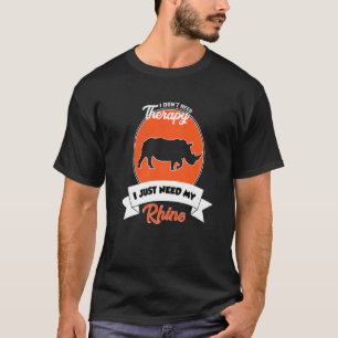 I Don't Need Therapy I Just Need My Rhino T-Shirt