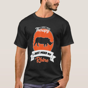 I Don't Need Therapy I Just Need My Rhino T-Shirt