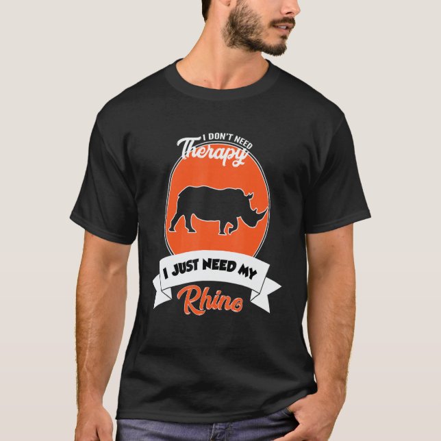 I Don't Need Therapy I Just Need My Rhino T-Shirt (Front)