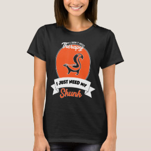 I Don't Need Therapy I Just Need My Skunk T-Shirt