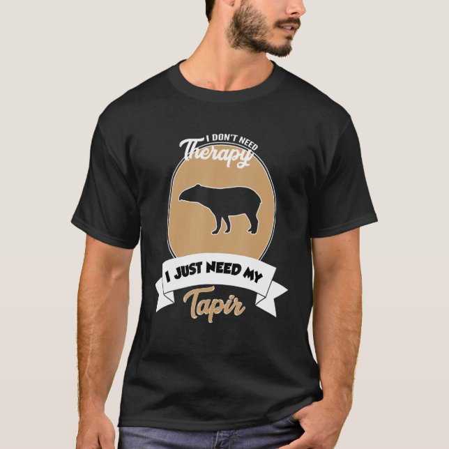 I Don't Need Therapy I Just Need My Tapir T-Shirt (Front)