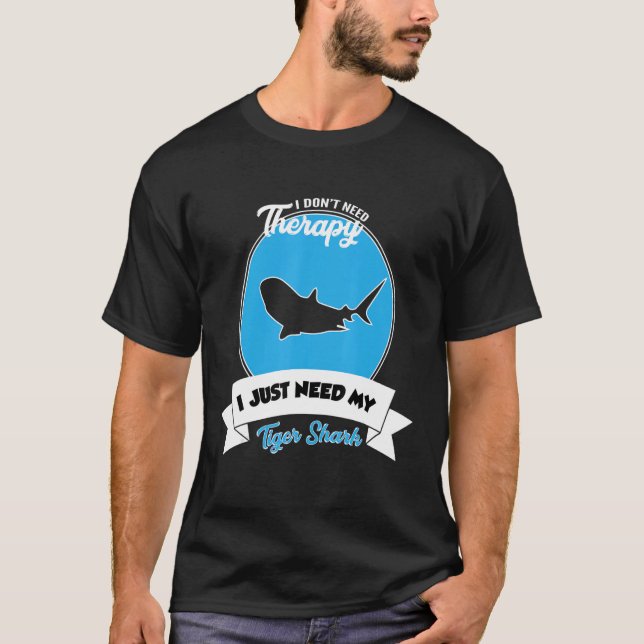 I Don't Need Therapy I Just Need My Tiger Shark T-Shirt (Front)