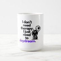 "I don't need therapy. I just need to daydream." 