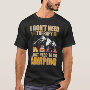 I Don't Need Therapy I Just Need To Go Camping C T-Shirt