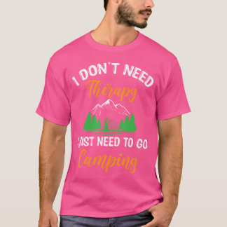 I Don'T Need Therapy I Just Need To Go Camping T-Shirt