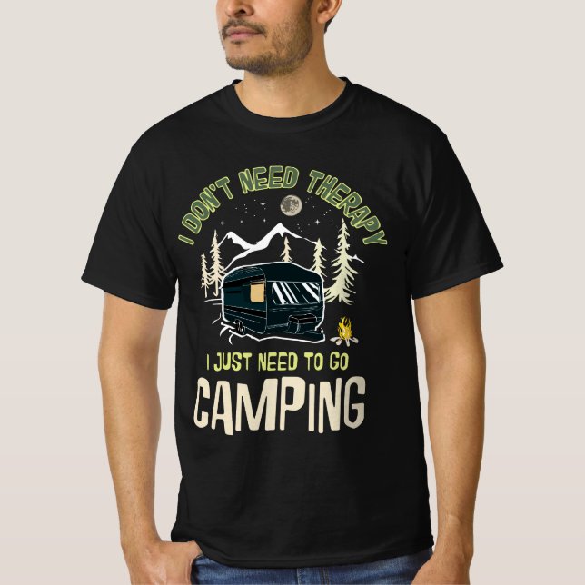 i don't need therapy i just need to go camping T-Shirt (Front)